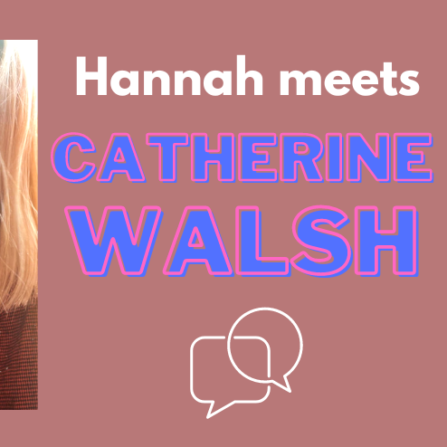 Hannah interviews: Catherine Walsh